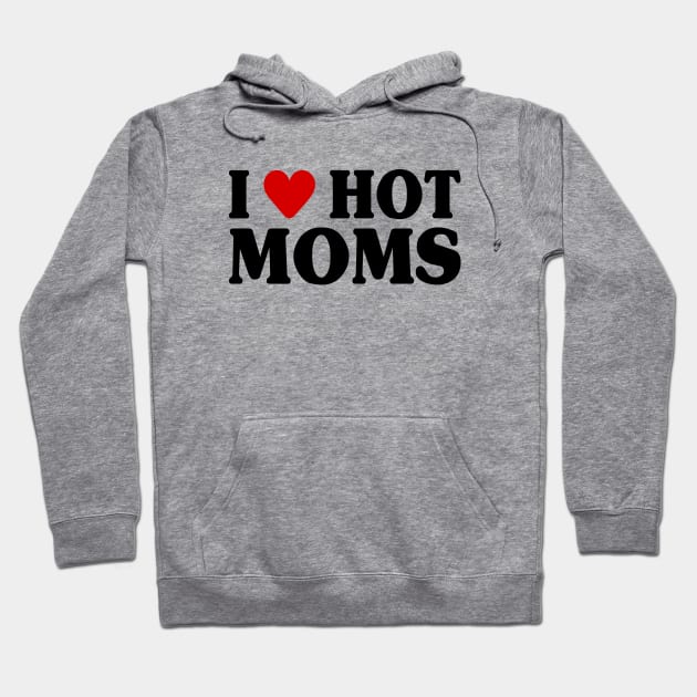 I Love Hot Moms Hoodie by Riel